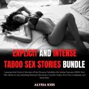 Cover of Explicit and Intense Taboo Sex Stories Bundle: Arousing Adult Erotica Collection of Pure Pleasure: Forbidden Hot Lesbian Fantasies, BDSM, Dirty Talk, Hardcore Anal, Spanking, Bisexuals Threesomes, Cuckold, Virgins, First Time, Gangbangs, and Much More