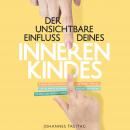 Der unsichtbare Einfluss deines inneren Kindes: Inneres Kind verstehen und heilen - Wie du mit dir s Audiobook