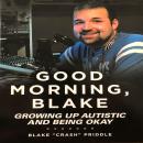 Good Morning, Blake: Growing Up Autistic and Being Okay Audiobook
