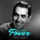 Tyrone Power: The Life and Legacy of One of Hollywood’s Most Famous Swashbucklers Audiobook