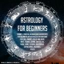 Astrology For Beginners: Zodiacs, Spiritual Meaning And Horoscopes For Beginners With Detailled Expl Audiobook