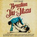 Brazilian Jiu-Jitsu: A Comprehensive Guide to BJJ Grappling Basics for Beginners and a Comparison wi Audiobook