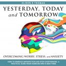 Yesterday, Today, and Tomorrow: How to Embrace Imperfection and Stop Overthinking: A Practical Guide Audiobook
