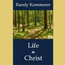 Life in Christ: Old Things Have Passed Away, Behold, All Things Have Become New! Audiobook