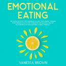 Emotional Eating: The Complete Step By Step Workbook To Start Your Journey Toward s Food Freedom: Ho Audiobook