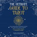 The Ultimate Guide to Tarot: History, Spreads and Real Card Meanings for a Spiritual Practice Made I Audiobook