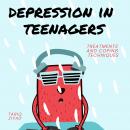 Depression in Teenagers: Treatments and Coping Techniques Audiobook
