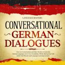 Conversational German Dialogues: Over 100 Conversations and Short Stories to Learn the German Language. Grow Your Vocabulary Whilst Having Fun with Daily Used Phrases and Language Learning Lessons!