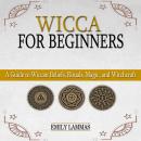Wicca for Beginners: A Guide to Wiccan Beliefs, Rituals,Magic and Witchcraft Audiobook