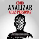 Cómo Analizar A Las Personas: Técnicas Secretas De Psicología Oscura Para Analizar, Influenciar Y Ma Audiobook