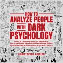 How to Analyze People with Dark Psychology: 3 Books in 1: Dark Psychology and Manipulation, How to R Audiobook