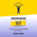 Understanding Self: The Ultimate Guide to Stopping Self-sabotage and  Embracing Self-Empowerment through  Understanding Self. Audiobook