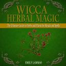 Wicca Herbal Magic: The Ultimate Guide to Herbs and Plants for Rituals and Spells Audiobook
