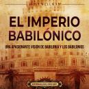 El Imperio babilónico: Una apasionante visión de Babilonia y los babilonios Audiobook