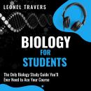 Biology for Students: The Only Biology Study Guide You'll Ever Need to Ace Your Course