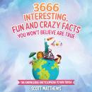 3666 Interesting, Fun And Crazy Facts You Won't Believe Are True - The Knowledge Encyclopedia To Win Audiobook