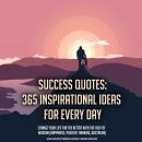 Success Quotes: 365 Inspirational Ideas For Every Day: Change Your Life For The Better With The Help Audiobook