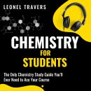 Chemistry for Students: The Only Chemistry Study Guide You'll Ever Need to Ace Your Course