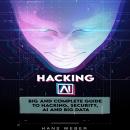 Hacking AI: Big and Complete Guide to Hacking, Security, AI and Big Data.