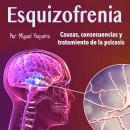 Esquizofrenia: Causas, consecuencias y tratamiento de la psicosis Audiobook