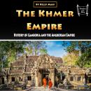 The Khmer Empire: History of Cambodia and the Angkorian Empire Audiobook
