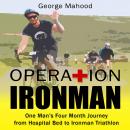 Operation Ironman: One Man's Four Month Journey from Hospital Bed to Ironman Triathlon Audiobook