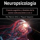 Neuropsicología: Ciencia cognitiva y dominio de la mente subconsciente (2 en 1) Audiobook