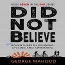 Did Not Believe: Misadventures in Running, Cycling and Swimming Audiobook