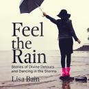 Feel The Rain: Stories of Divine Detours and Dancing in the Storms Audiobook