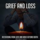 Grief And Loss: Recovering From Loss And Move Beyond Death Audiobook