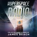 Hyperspace Radio: Collected Short Stories of James Beach