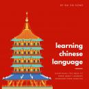 Learning the Chinese Language: Everything You Need To Know About Learning Mandarin Chinese from Scra Audiobook