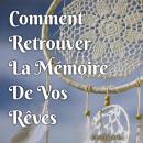 [French] - Comment Retrouver La Mémoire De Vos Rêves Audiobook
