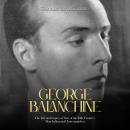 George Balanchine: The Life and Legacy of One of the 20th Century’s Most Influential Choreographers Audiobook