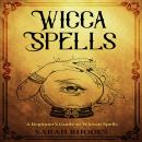 Wicca Spells: A Beginner’s Guide to Wiccan Spells Audiobook