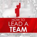 How to Lead a Team: 7 Easy Steps to Master Leadership Skills, Leading Teams, Supervisory Management  Audiobook
