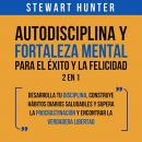 Autodisciplina y Fortaleza Mental Para el Éxito y la Felicidad: 2 en 1 Audiobook