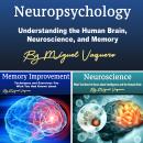 Neuropsychology: Understanding the Human Brain, Neuroscience, and Memory Audiobook
