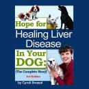 Hope For Healing Liver Disease In Your Dog - 3rd Edition Audiobook