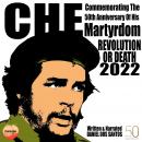 Che Commemorating The 50th Anniversary Of His Martyrdom: Revolution Or Death 2022 Audiobook