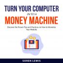 Turn Your Computer into a Money Machine: Discover the Proven Tips and Practices on How to Monetize Y Audiobook
