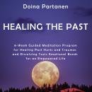 Healing the Past: 8-Week Guided Meditation Program  for Healing Past Hurts and Traumas  and Dissolvi Audiobook