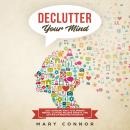 Cover of Declutter Your Mind: Life Changing Ways to Eliminate Mental Clutter, Relieve Anxiety, and Get Rid of Negative Thoughts Using Simple Decluttering Strategies for Clarity, Focus, and Peace
