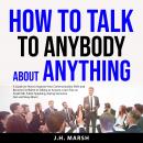 How to Talk to Anybody About Anything: A Guide on How to Improve Your Communication Skills and Becom Audiobook