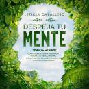 [Spanish] - Despeja Tu Mente: Como Dejar De Pensar Demasiado, Vencer A Tu Crítico Interno, Y Replant Audiobook