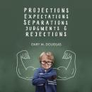 Projections, Expectations, Separations, Judgments & Rejections Audiobook