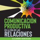 Comunicación Productiva en la Era de las Relaciones Audiobook