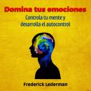 [Spanish] - Domina tus Emociones, Controla tu Mente Y Desarrolla el autocontrol Audiobook
