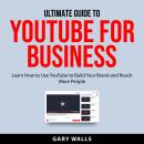 Ultimate Guide to YouTube for Business Audiobook