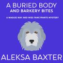 A Buried Body and Barkery Bites: A Maggie May and Miss Fancypants Mystery, Aleksa Baxter